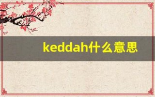 keddah什么意思,keddah造句用法,keddah的发音,keddah中文翻译